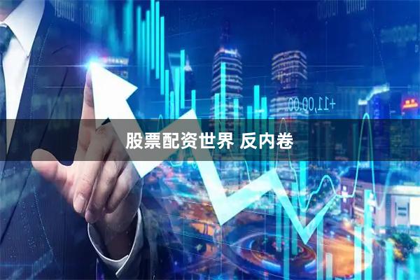 股票配资世界 反内卷