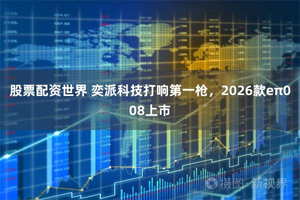 股票配资世界 奕派科技打响第一枪，2026款eπ008上市
